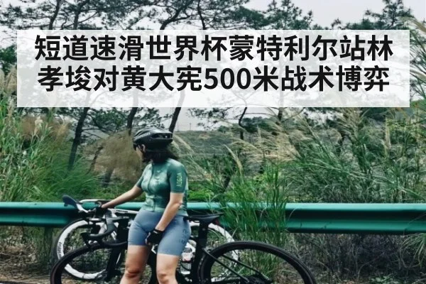 短道速滑世界杯蒙特利尔站林孝埈对黄大宪500米战术博弈